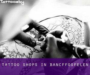 Tattoo Shops in Bancffosfelen